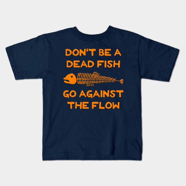 Don't Be A Dead Fish - Go Against The Flow (v13) Kids T-Shirt by TimespunThreads